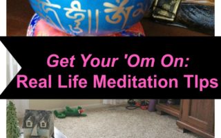 Meditation Tips: Real Life Advice for Getting Your ‘Om On